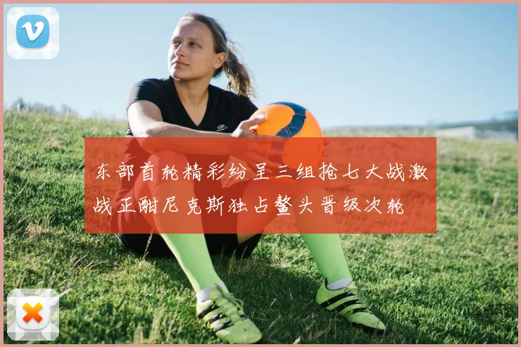 东部首轮精彩纷呈三组抢七大战激战正酣尼克斯独占鳌头晋级次轮