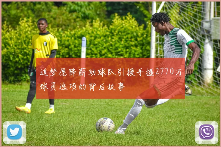 追梦愿降薪助球队引援手握2770万球员选项的背后故事